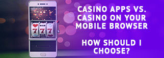 Casino Apps vs. Casino on your Mobile Browser: How should I choose?
