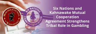 Six Nations and Kahnawake Mutual Cooperation Agreement Strengthens Tribal Role in Gambling