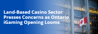 Land-Based Casino Sector Presses Concerns as Ontario iGaming Opening Looms