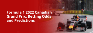 Formula 1 2022 Canadian Grand Prix: Betting Odds and Predictions